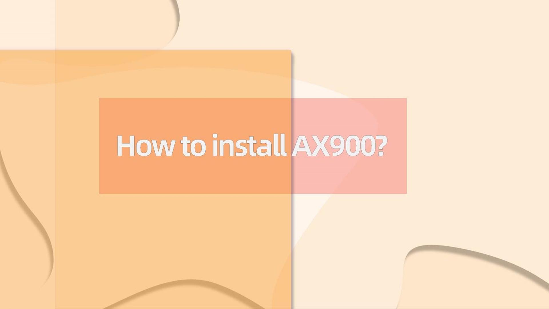 AX900 Installation Video